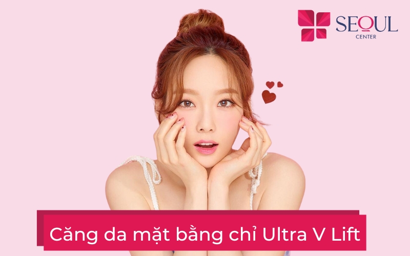 Căng da mặt bằng chỉ Ultra V Lift | Trẻ hóa làn da chảy xệ