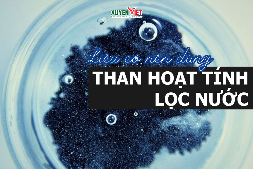 tac dung cua than hoat tinh trong loc nuoc - 3 tác dụng của than hoạt tính trong lọc nước