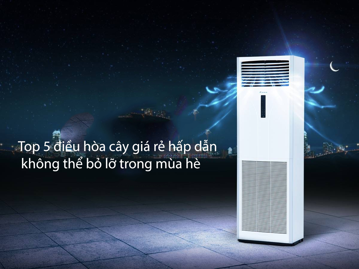 Top 3 điều hòa cây đặt sàn được yêu thích nhất hiện nay