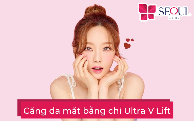 Căng da mặt bằng chỉ Ultra V Lift | Trẻ hóa làn da chảy xệ