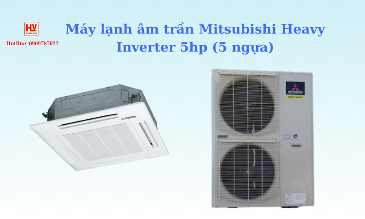 Máy lạnh âm trần Mitsubishi Heavy Inverter FDT125YA-W5/FDC125YNA-W5 5hp (5 ngựa)