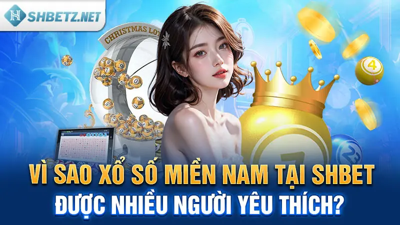 vi-sao-xo-so-mien-nam-tai-shbet-duoc-nhieu-nguoi-yeu-thich.webp