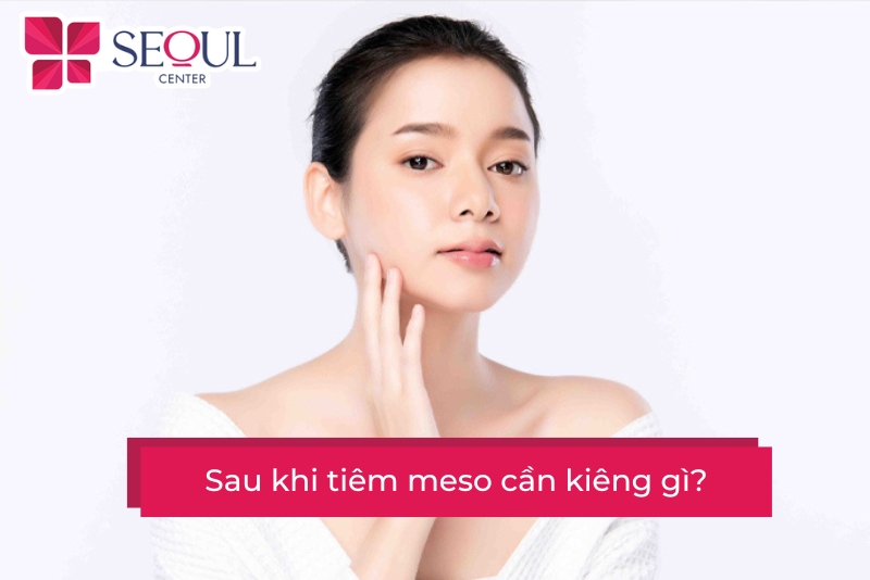 Sau khi tiêm Meso cần kiêng gì? - Seoul Center