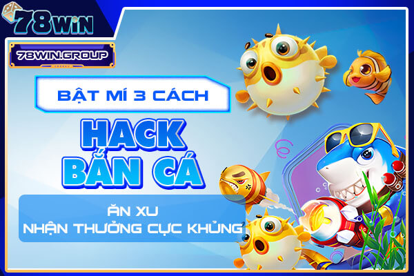 bat-mi-3-cach-hack-ban-ca-an-xu-nhan-thuong-cuc-khung.jpg